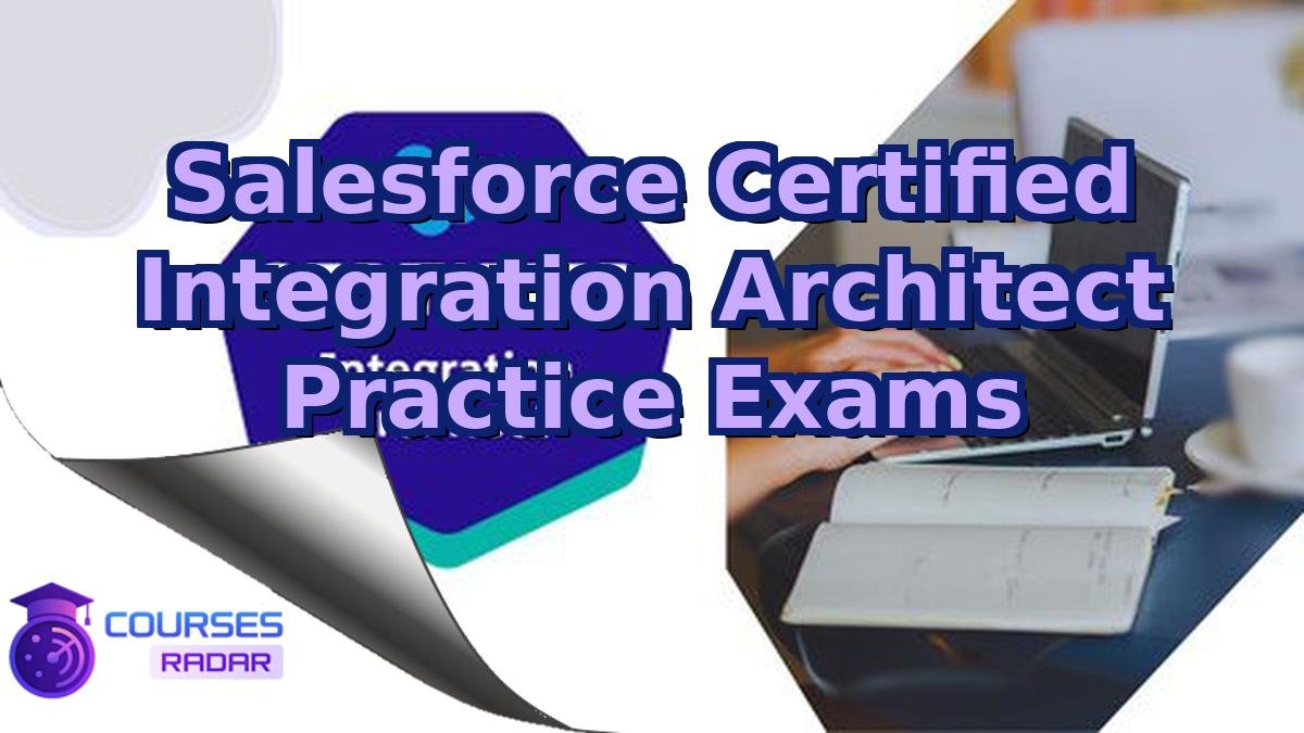 Salesforce Certified Integration Architect Practice Exams