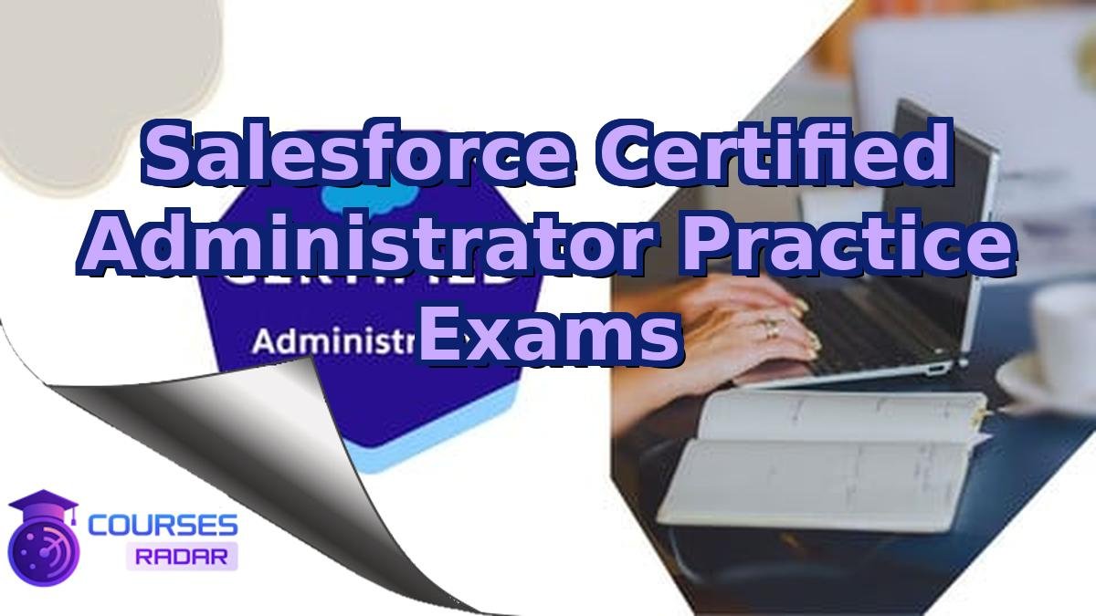 Salesforce Certified Administrator Practice Exams