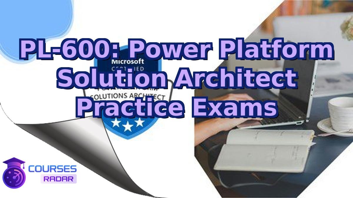 PL-600: Power Platform Solution Architect Practice Exams