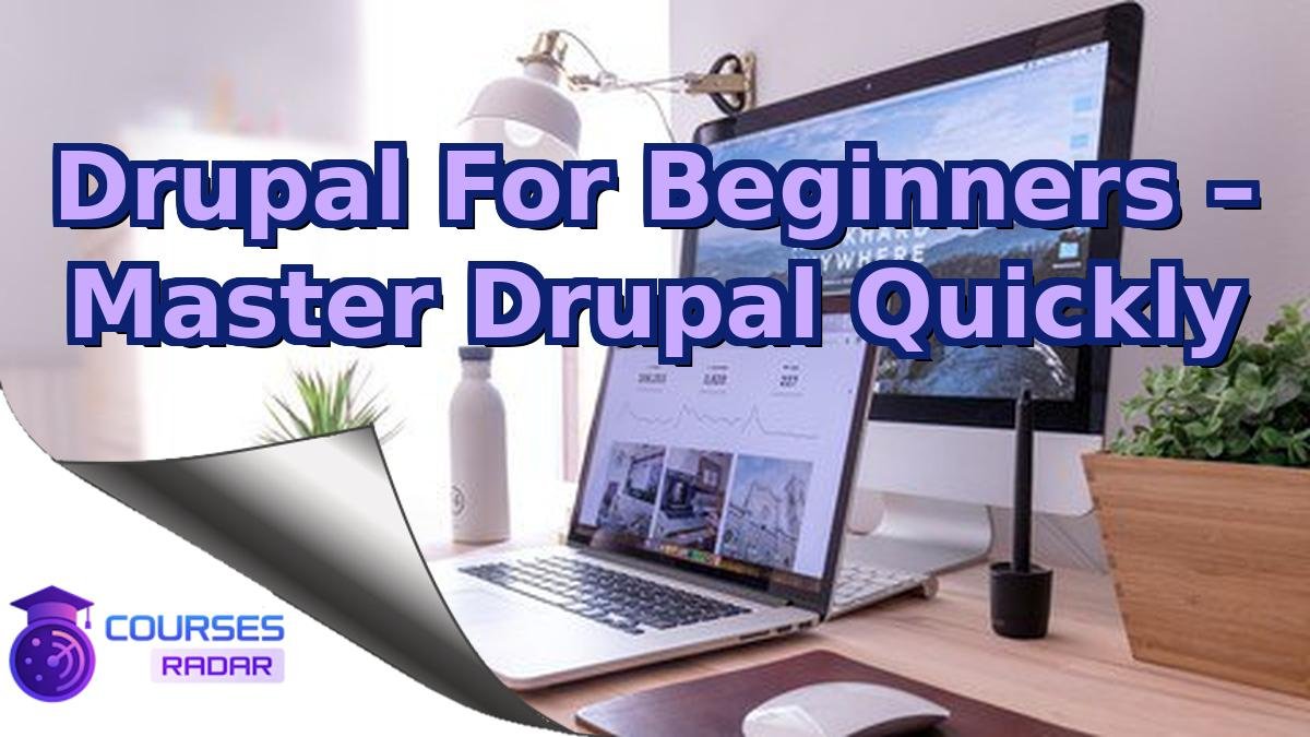 Drupal For Beginners – Master Drupal Quickly