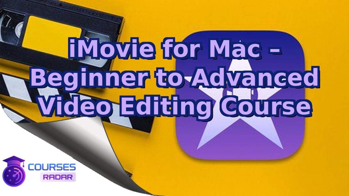 iMovie for Mac – Beginner to Advanced Video Editing Course