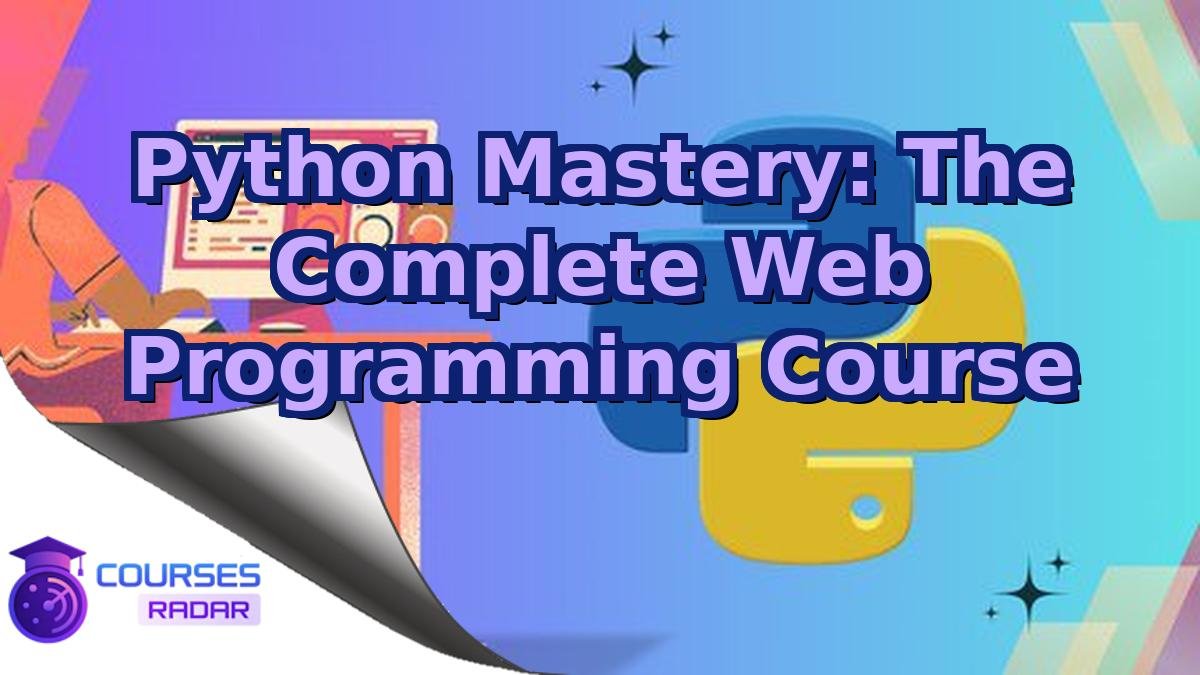 Python Mastery: The Complete Web Programming Course
