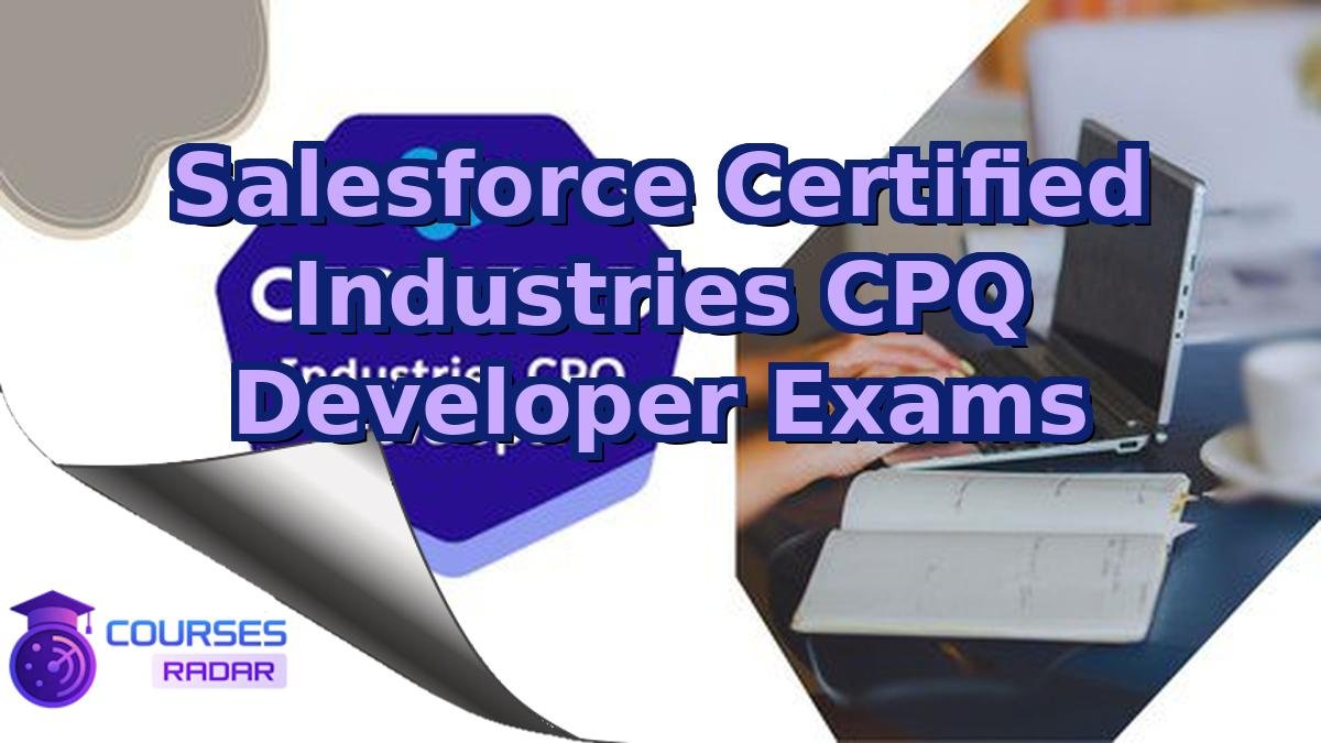 Salesforce Certified Industries CPQ Developer Exams