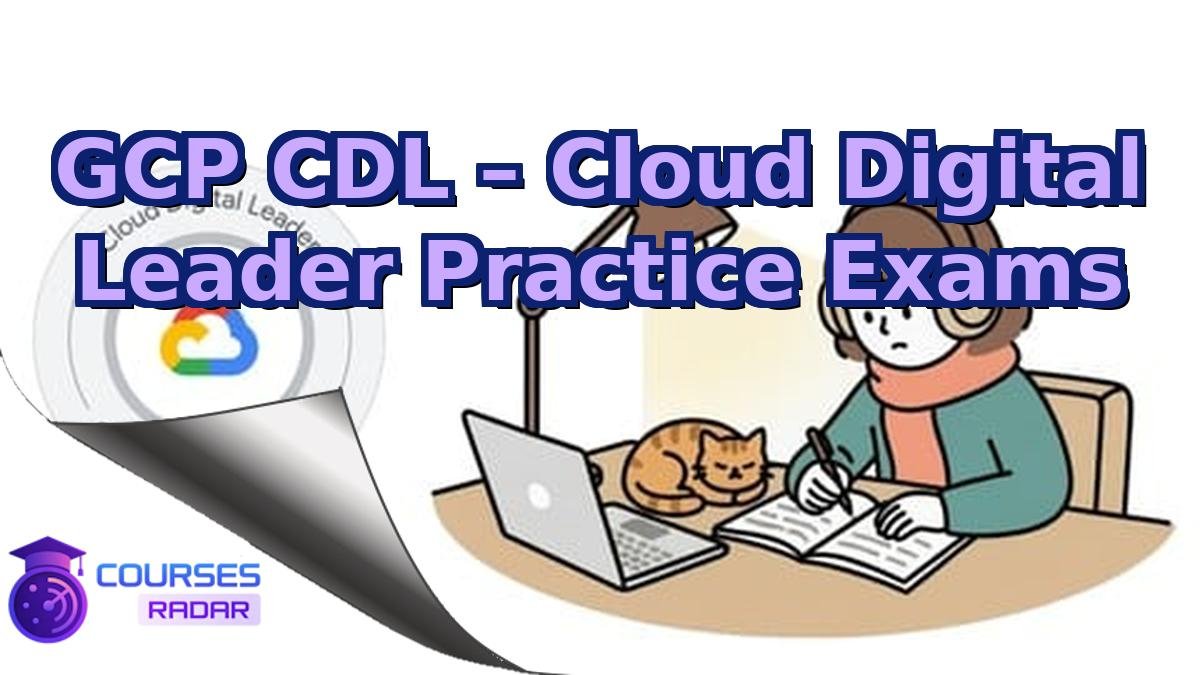 GCP CDL – Cloud Digital Leader Practice Exams