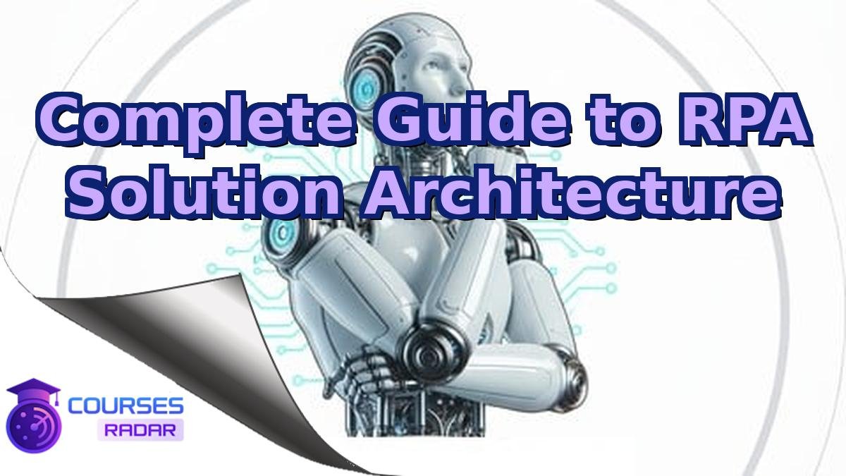 Complete Guide to RPA Solution Architecture