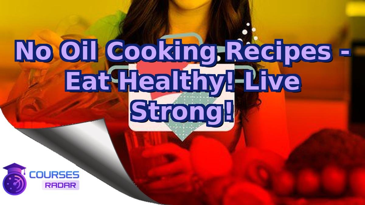 No Oil Cooking Recipes - Eat Healthy! Live Strong!