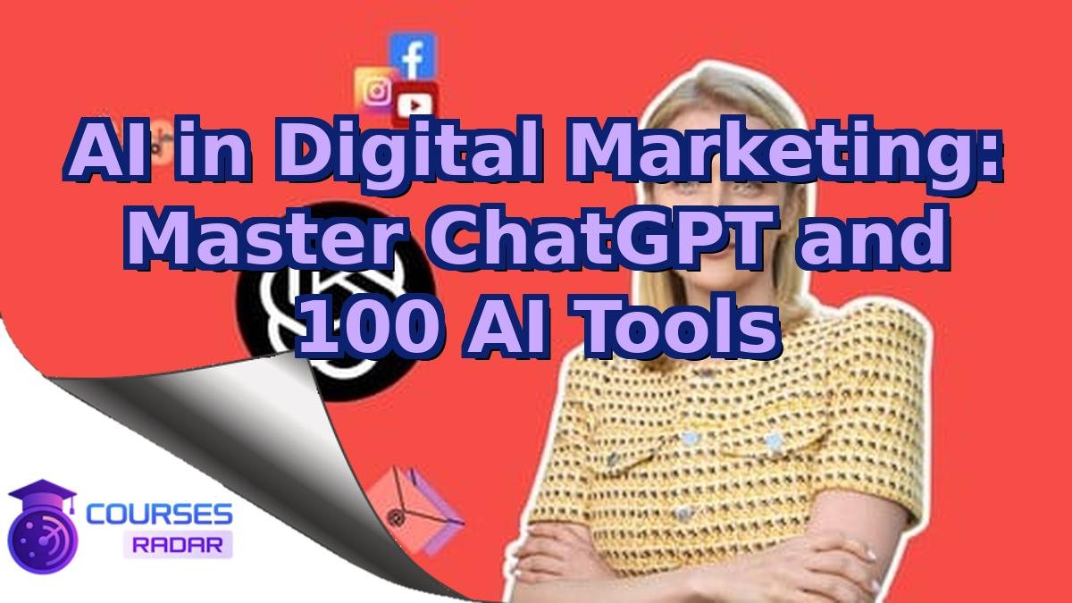 AI in Digital Marketing: Master ChatGPT and 100 AI Tools