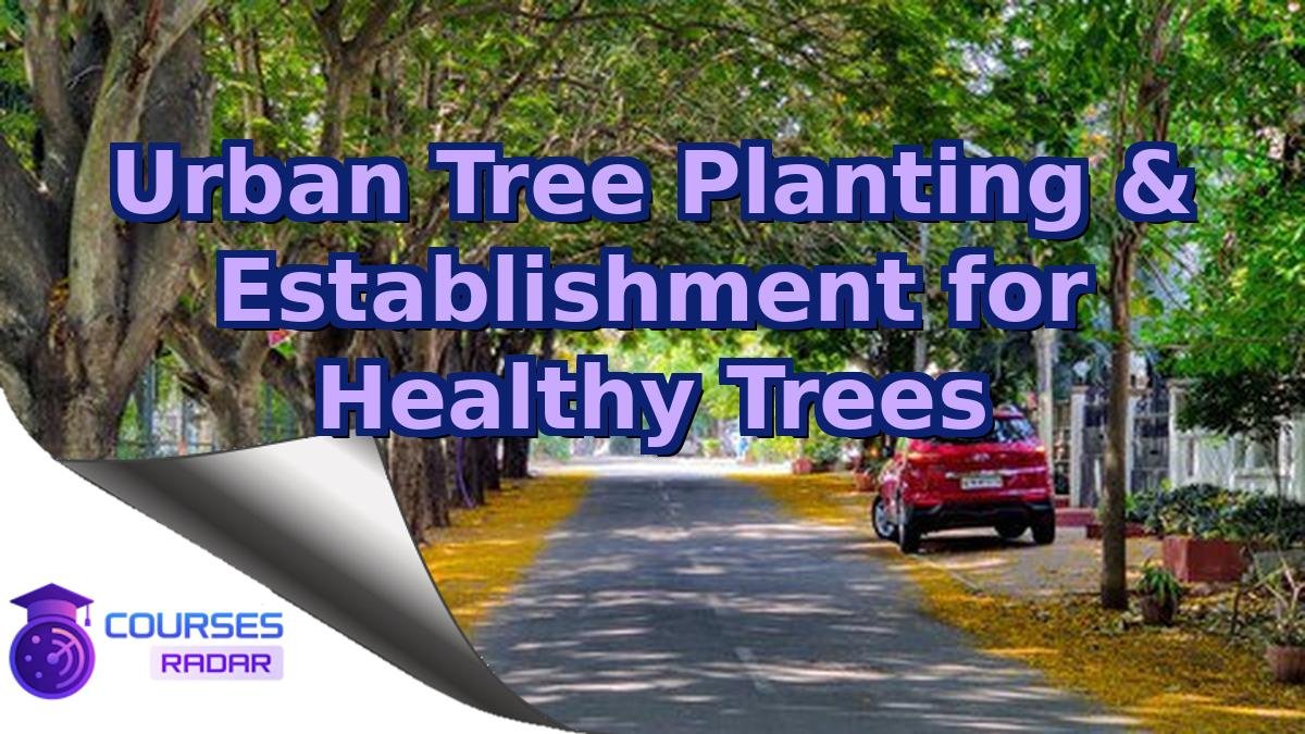 Urban Tree Planting & Establishment for Healthy Trees