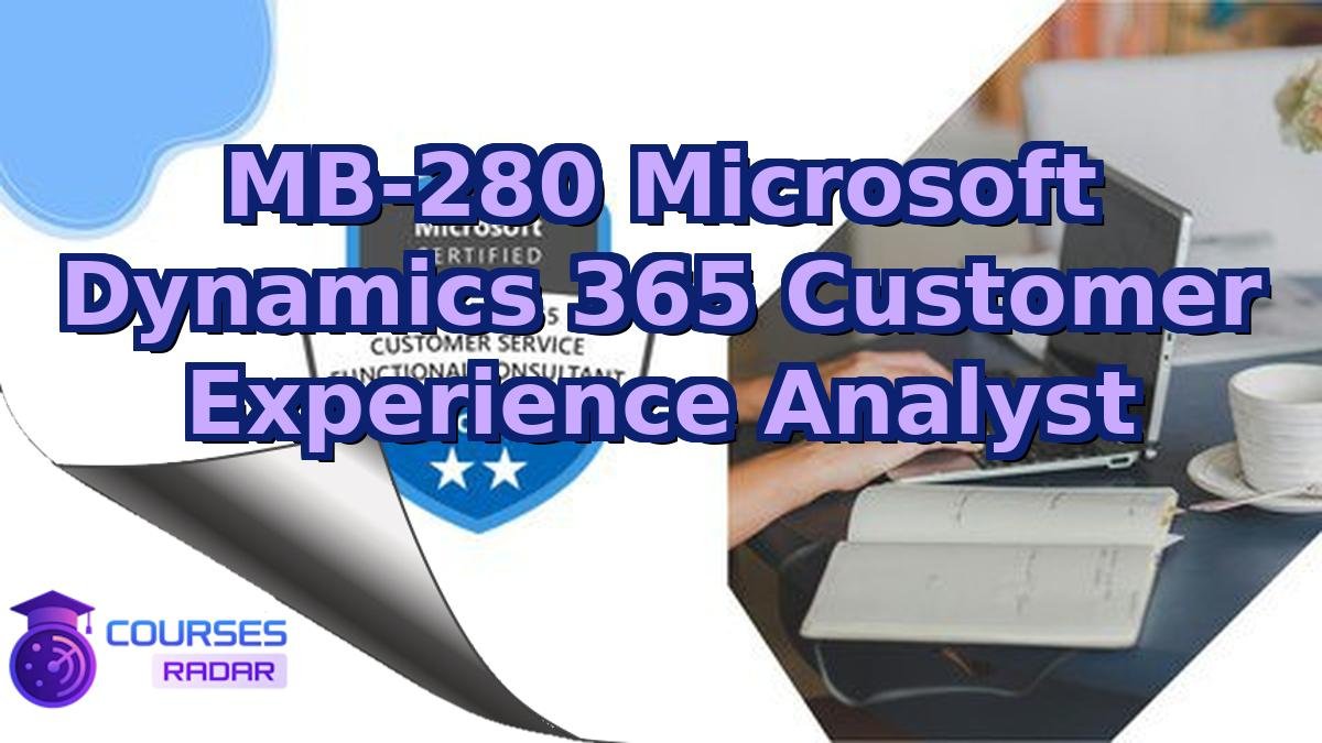 MB-280 Microsoft Dynamics 365 Customer Experience Analyst