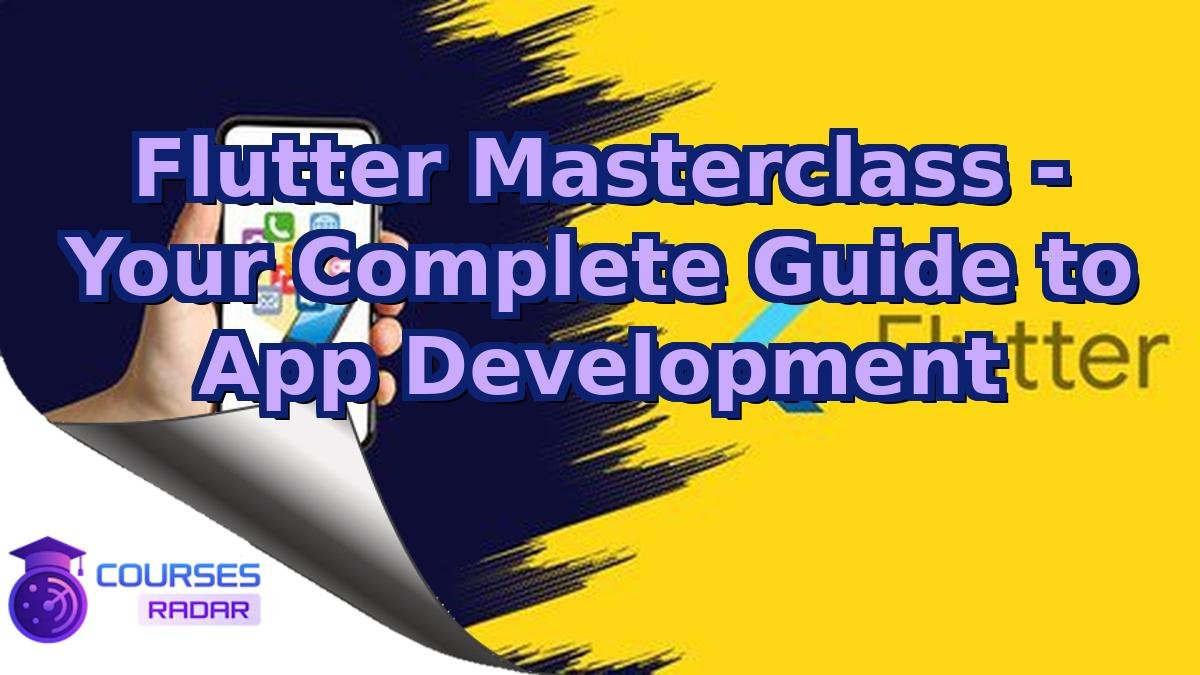 Flutter Masterclass - Your Complete Guide to App Development