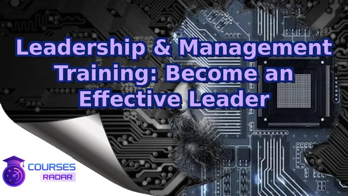 Leadership & Management Training: Become an Effective Leader