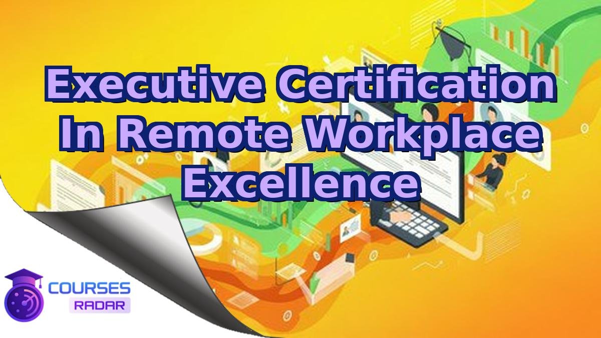 Executive Certification In Remote Workplace Excellence