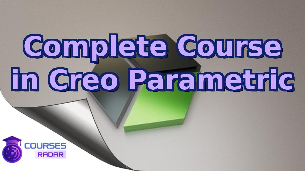 Complete Course in Creo Parametric