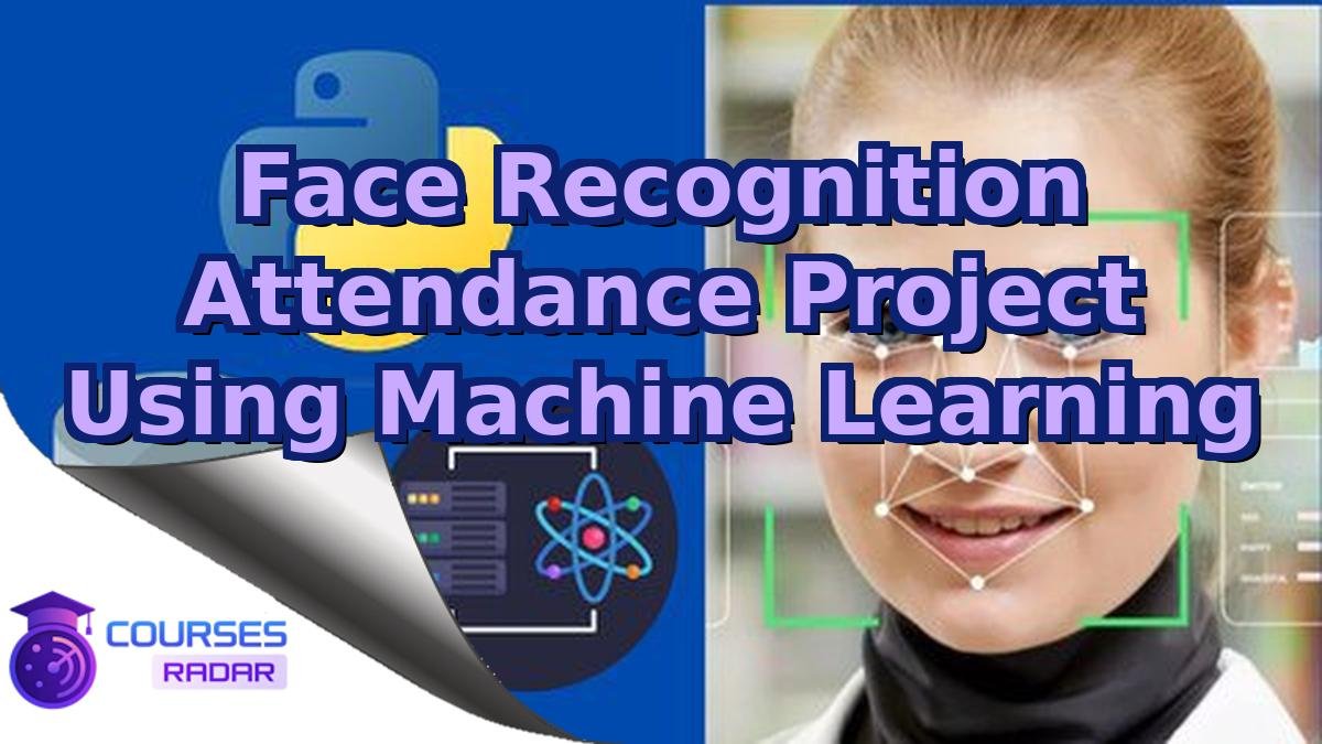 Face Recognition Attendance Project Using Machine Learning