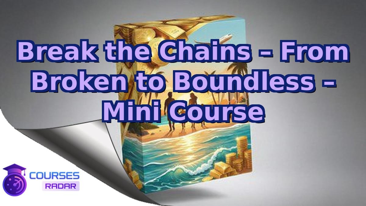 Break the Chains – From Broken to Boundless – Mini Course