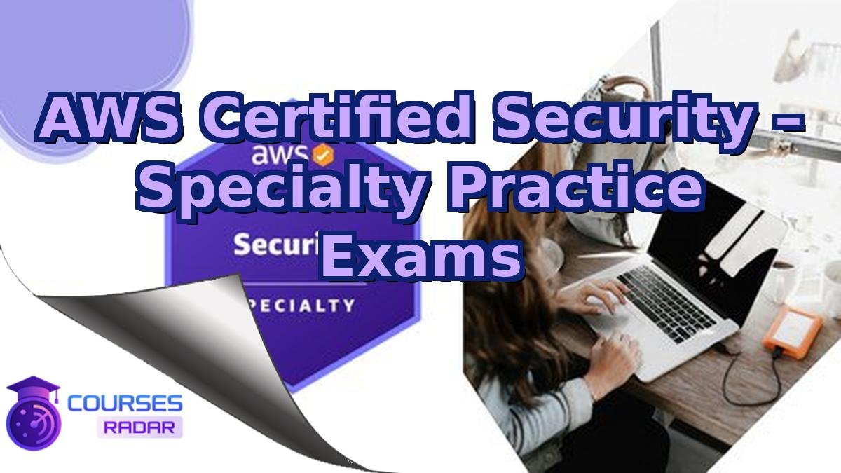 AWS Certified Security – Specialty Practice Exams