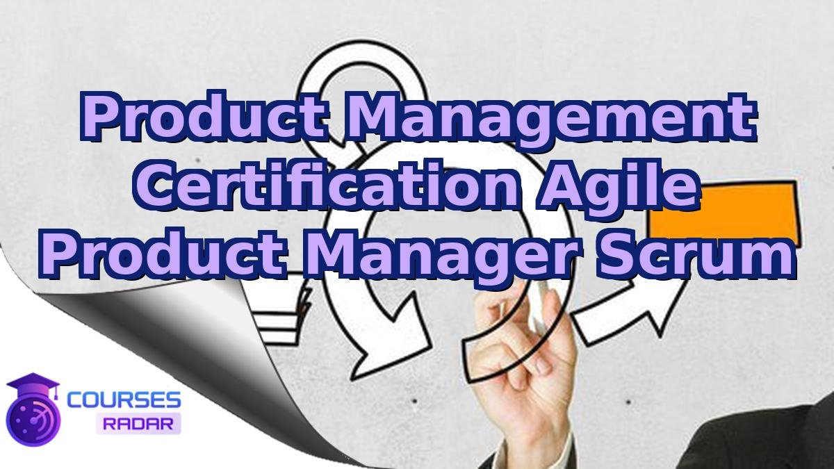 Product Management Certification Agile Product Manager Scrum