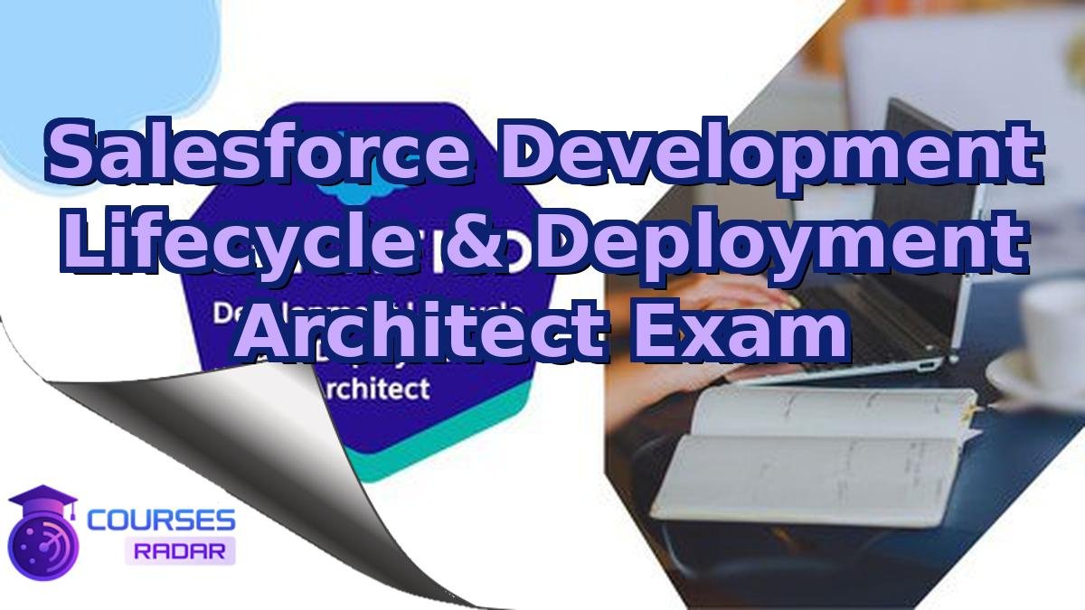 Salesforce Development Lifecycle & Deployment Architect Exam