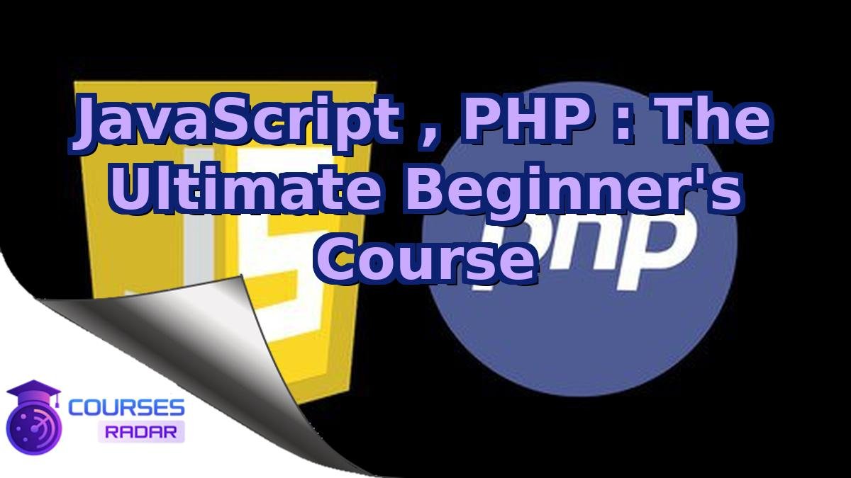 JavaScript , PHP : The Ultimate Beginner's Course