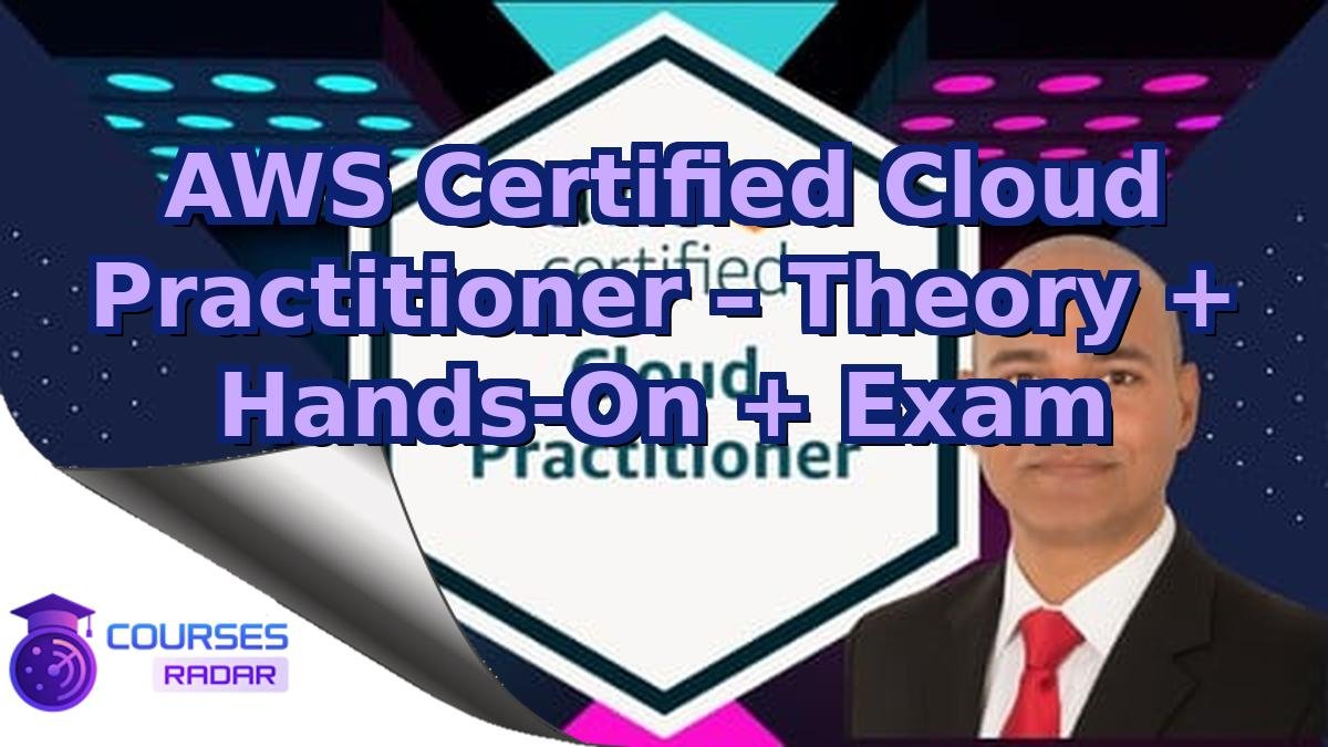 AWS Certified Cloud Practitioner – Theory + Hands-On + Exam