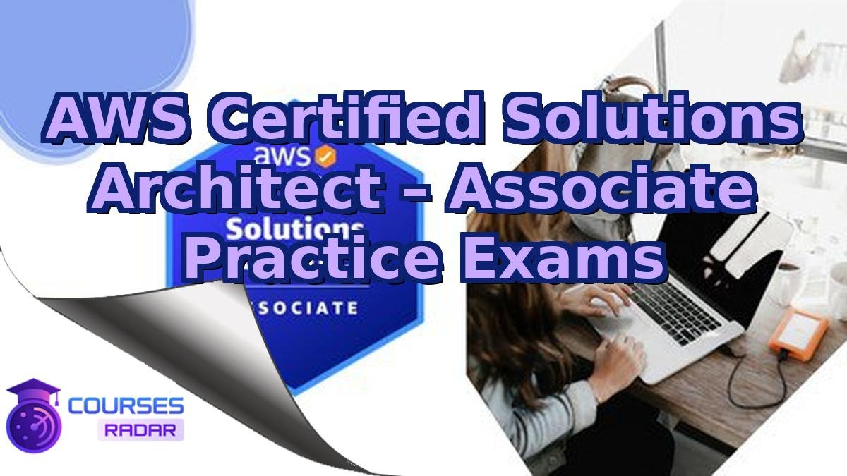 AWS Certified Solutions Architect – Associate Practice Exams