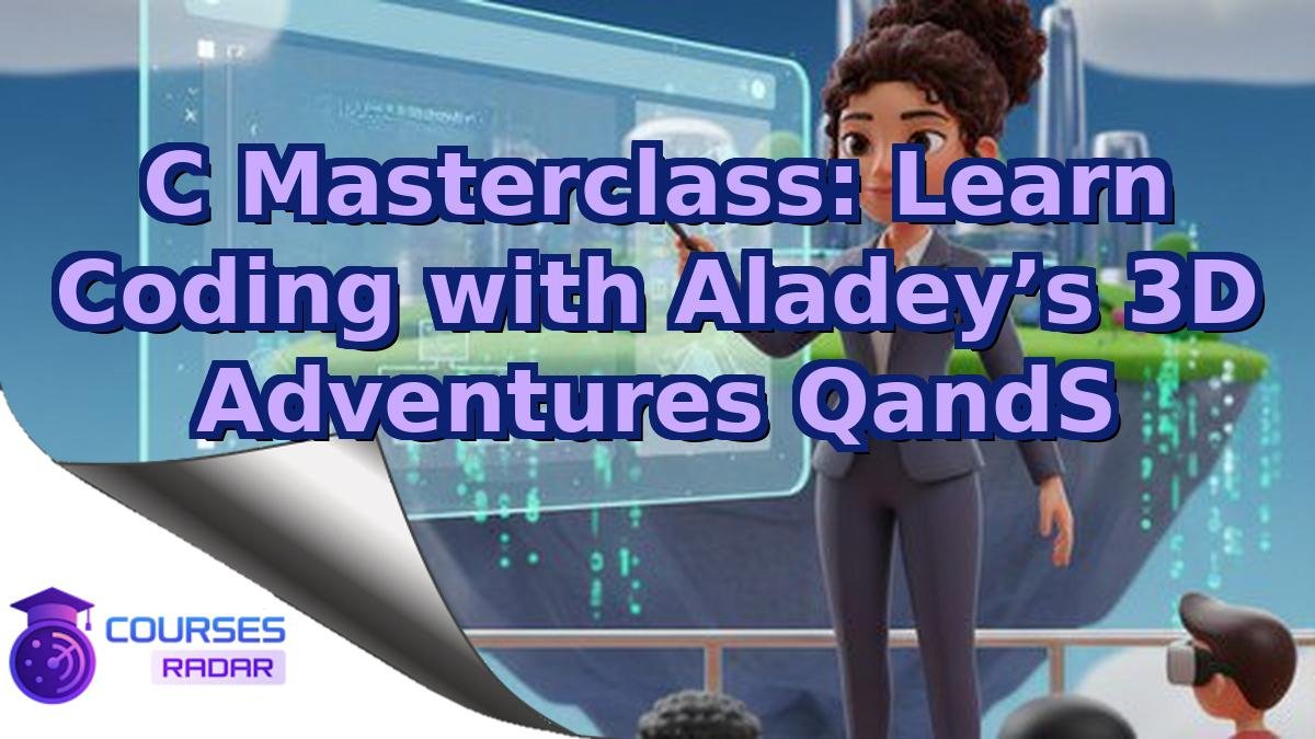 C Masterclass: Learn Coding with Aladey’s 3D Adventures QandS