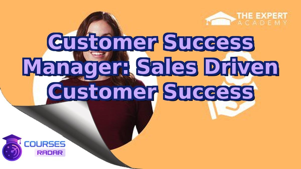 Customer Success Manager: Sales Driven Customer Success