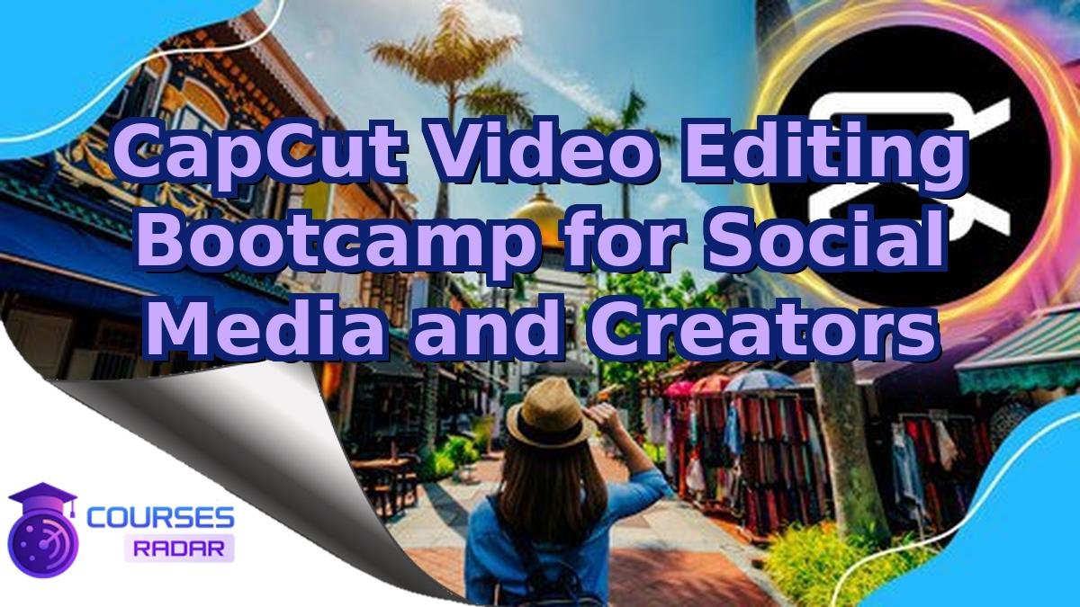 CapCut Video Editing Bootcamp for Social Media and Creators