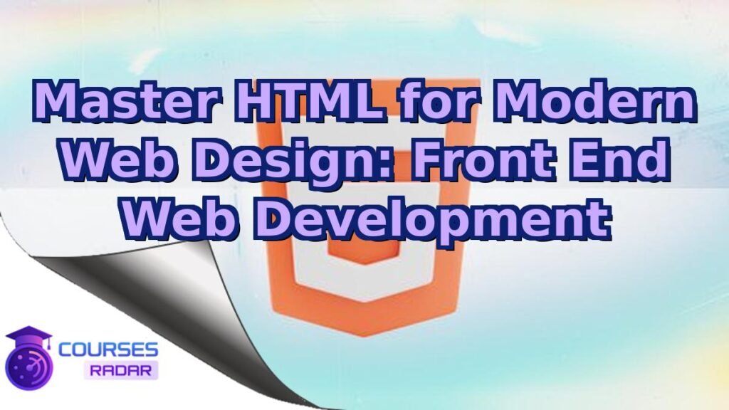 Master HTML for Modern Web Design: Front End Web Development – Free Course