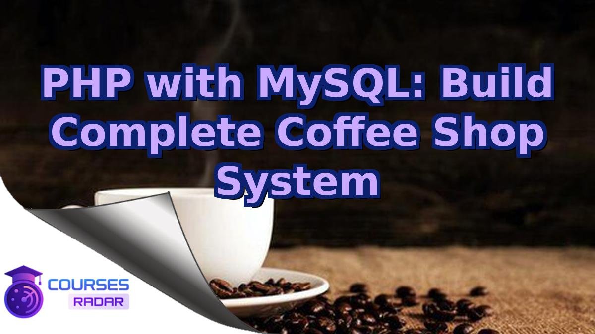 PHP with MySQL: Build Complete Coffee Shop System