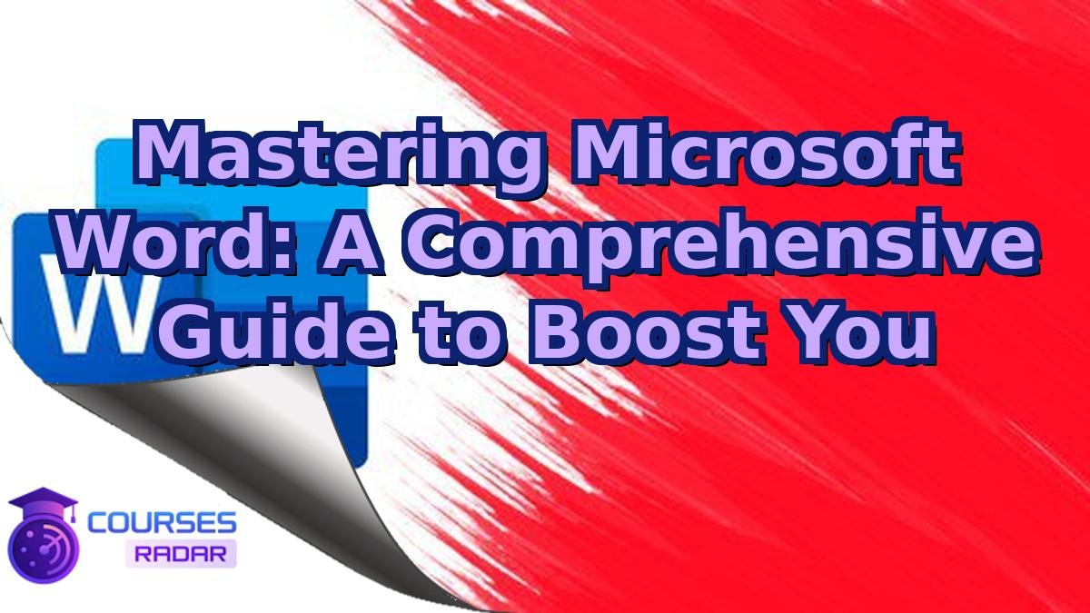 Mastering Microsoft Word: A Comprehensive Guide to Boost You