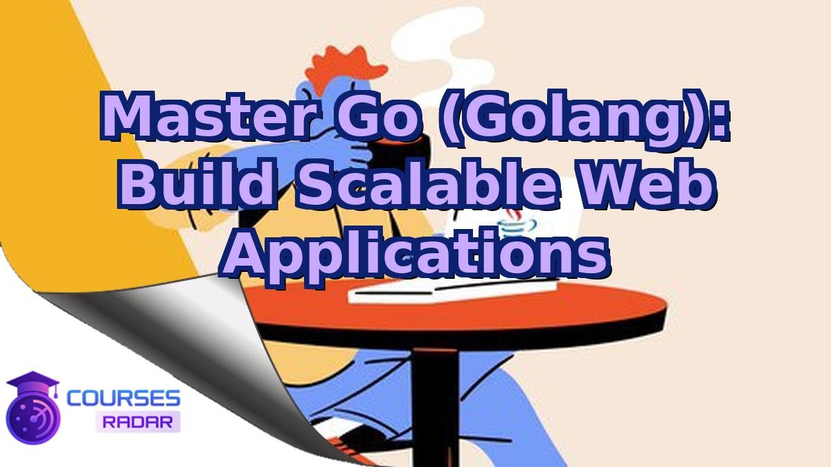 Master Go (Golang): Build Scalable Web Applications