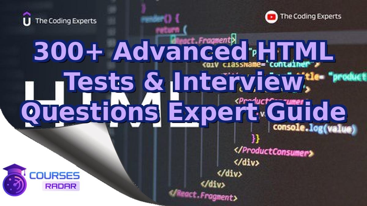 300+ Advanced HTML Tests & Interview Questions Expert Guide
