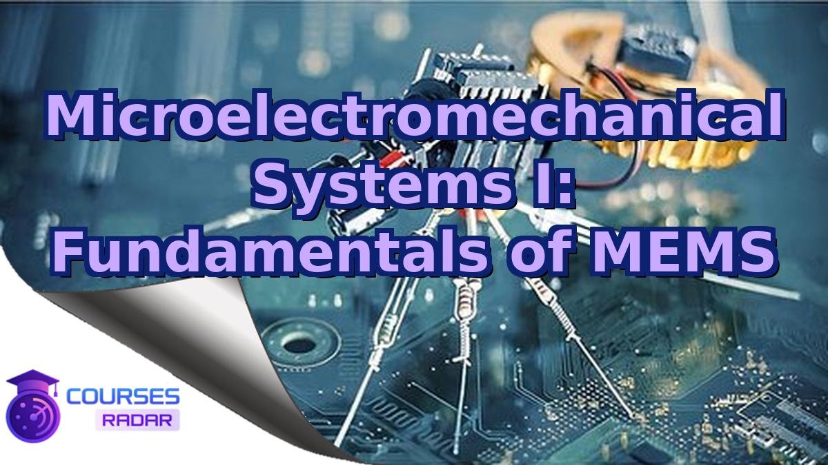 Microelectromechanical Systems I: Fundamentals of MEMS