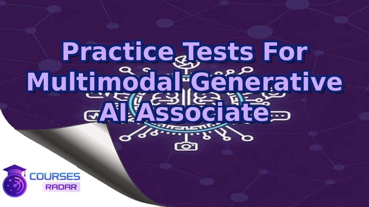 Practice Tests For Multimodal Generative AI Associate