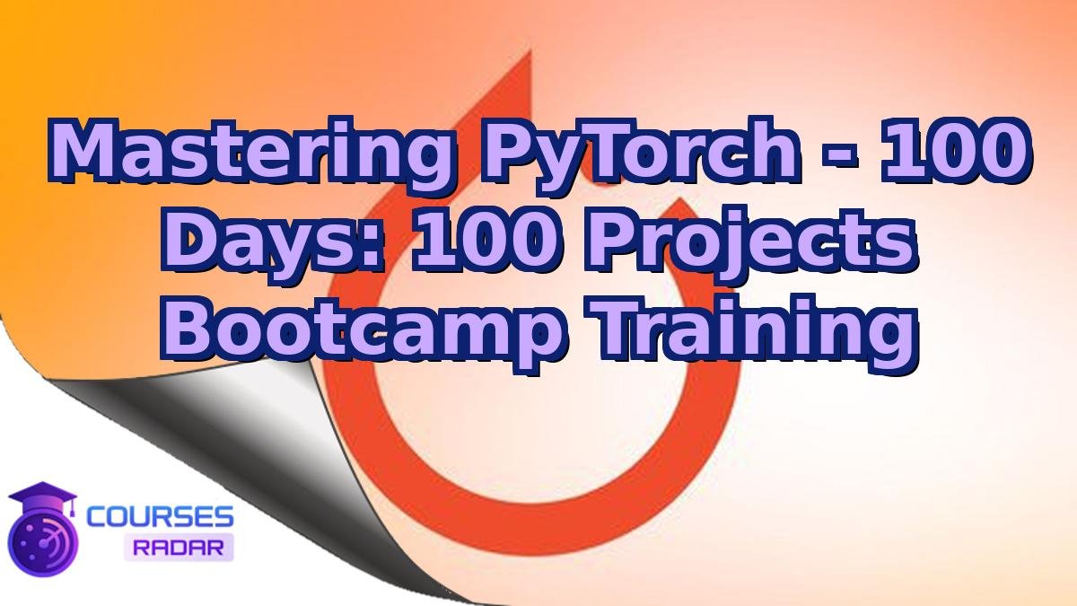 Mastering PyTorch - 100 Days: 100 Projects Bootcamp Training