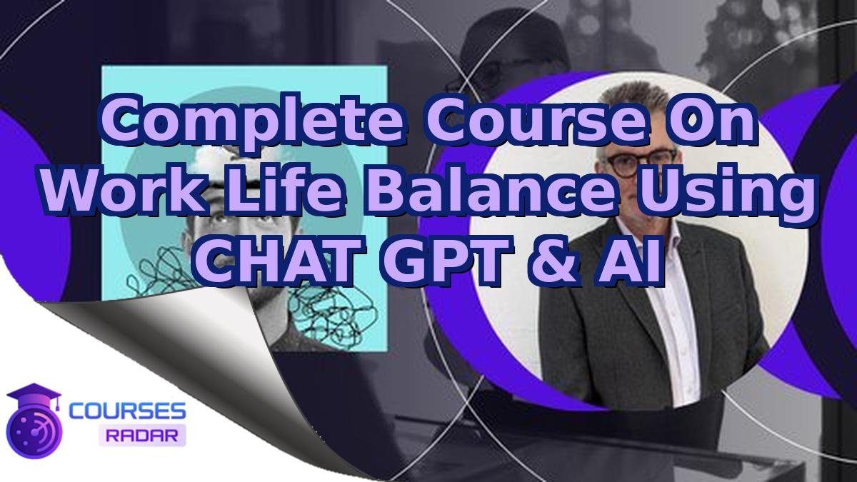 Complete Course On Work Life Balance Using CHAT GPT & AI