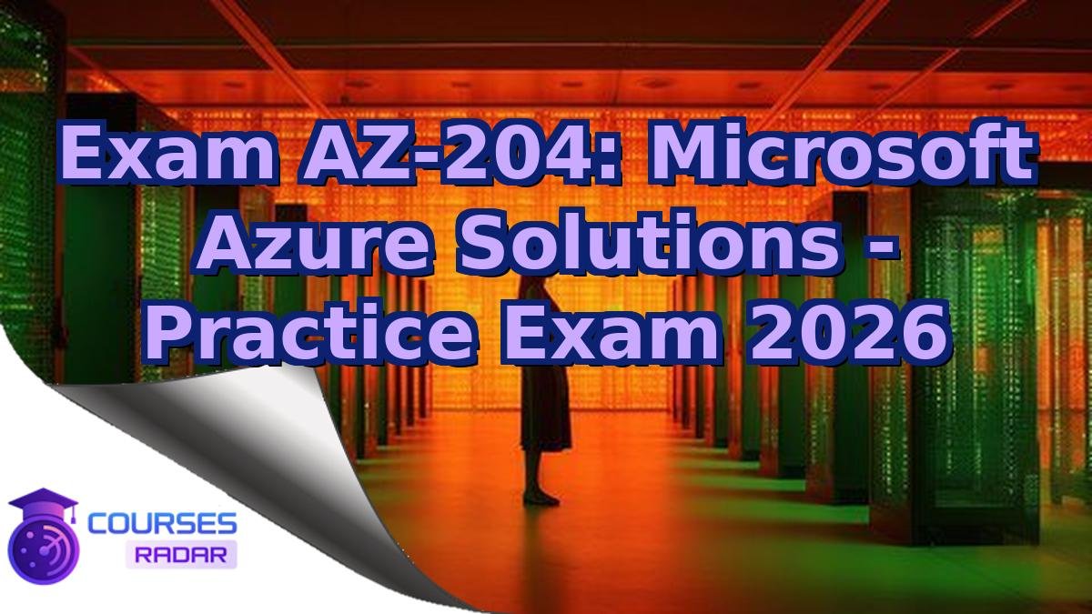 Exam AZ-204: Microsoft Azure Solutions - Practice Exam 2026