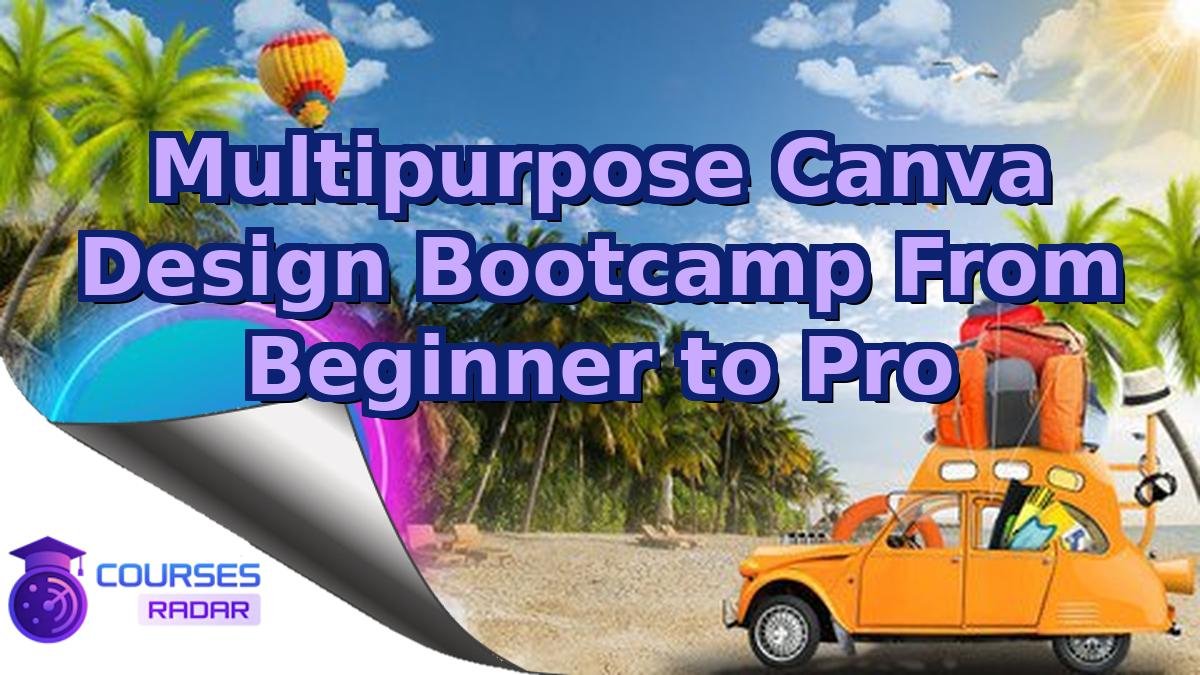 Multipurpose Canva Design Bootcamp From Beginner to Pro
