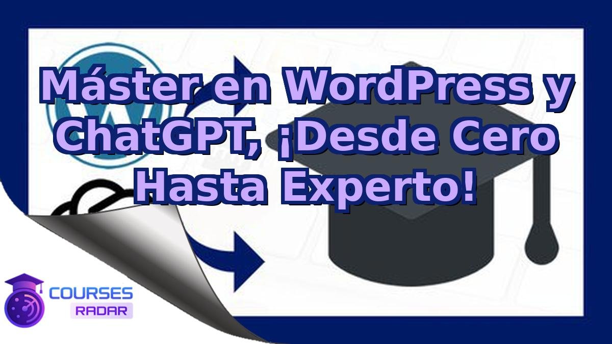 Máster en WordPress y ChatGPT, ¡Desde Cero Hasta Experto!