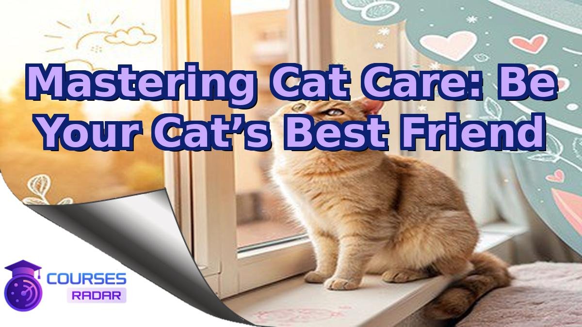 Mastering Cat Care: Be Your Cat’s Best Friend