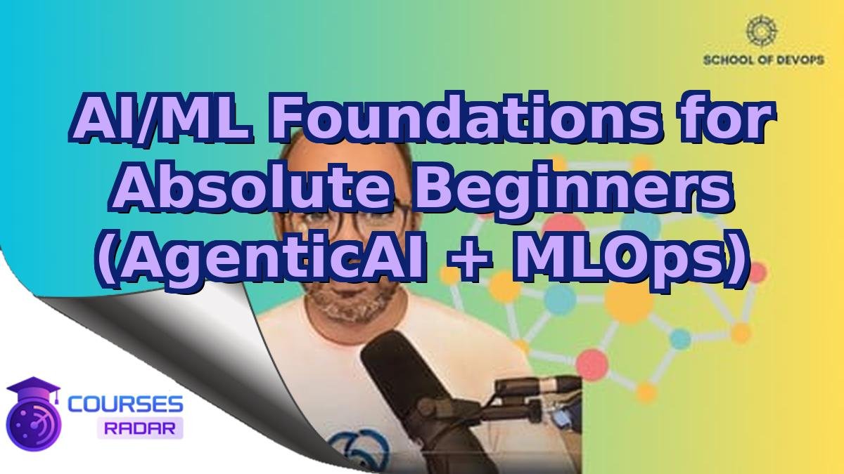 AI/ML Foundations for Absolute Beginners (AgenticAI + MLOps)