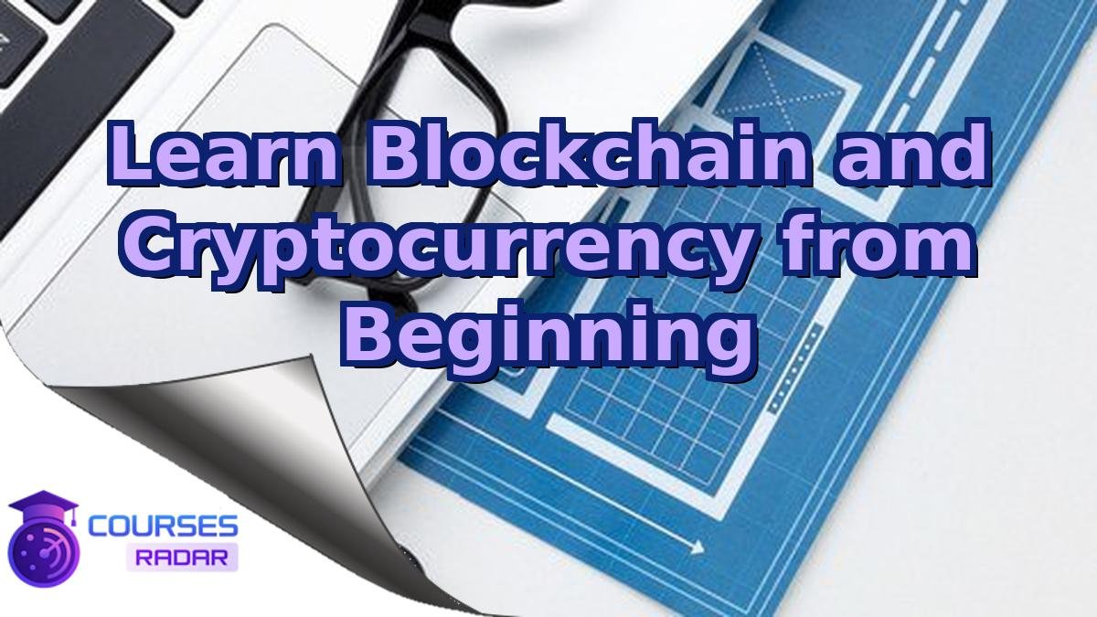 Learn Blockchain and Cryptocurrency from Beginning