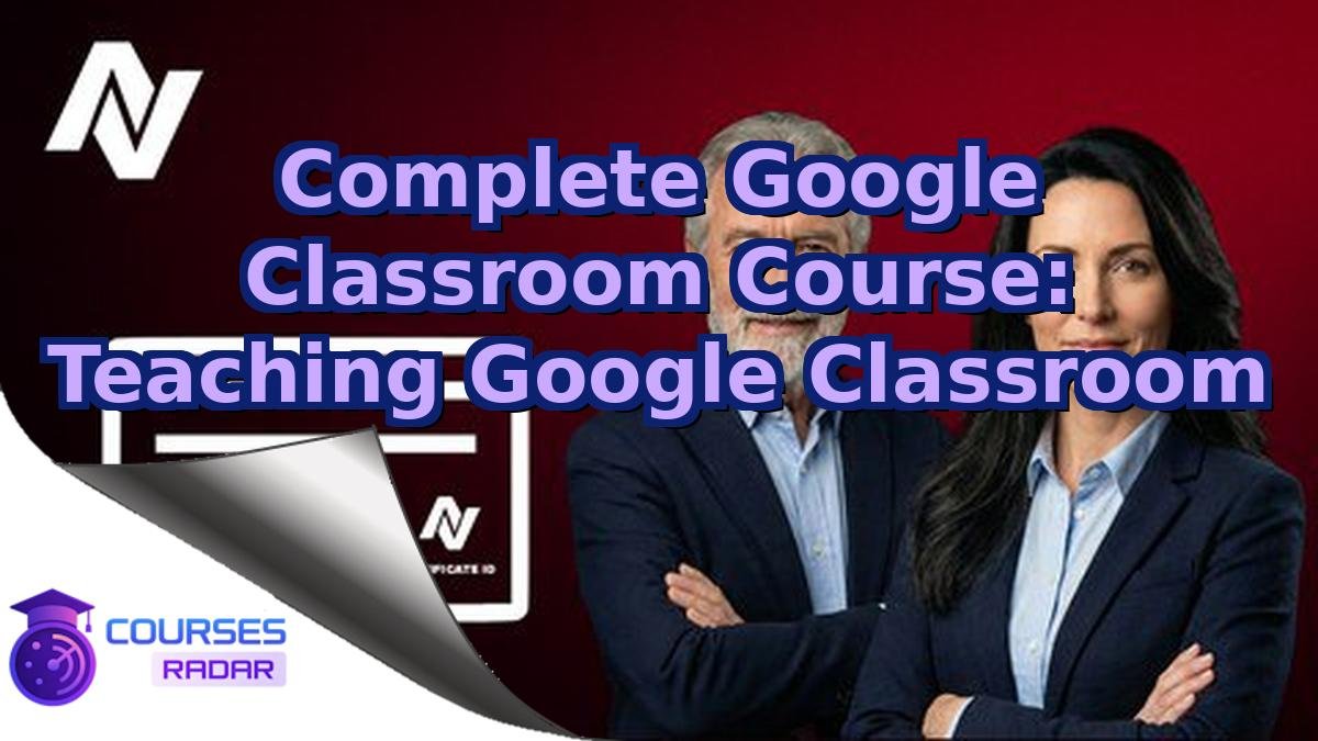 Complete Google Classroom Course: Teaching Google Classroom