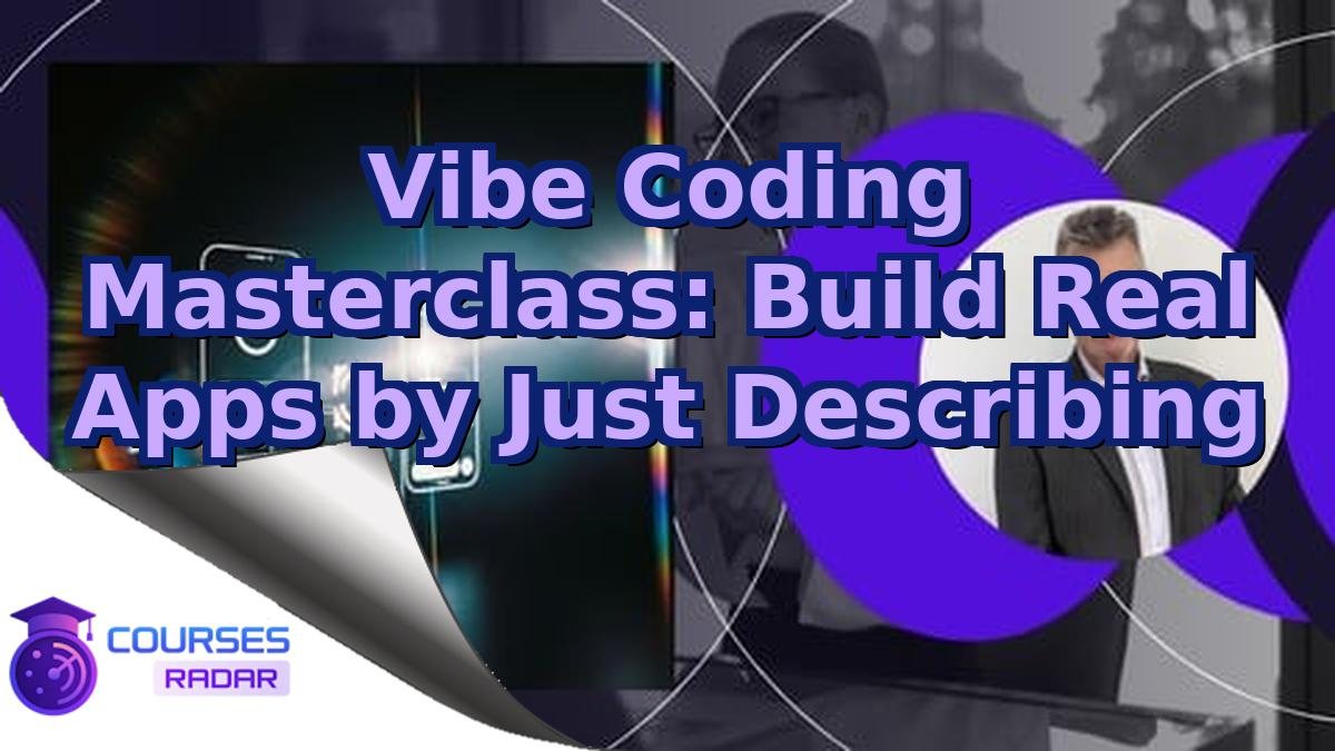 Vibe Coding Masterclass: Build Real Apps by Just Describing