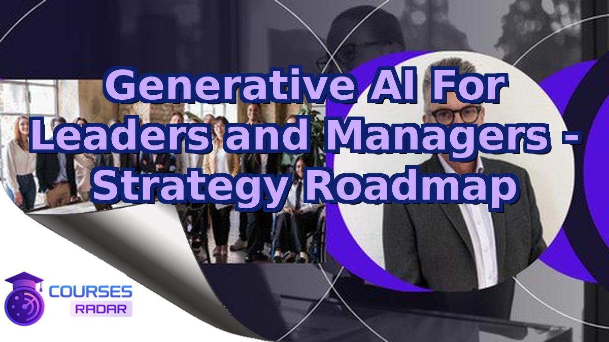 Generative AI For Leaders and Managers - Strategy Roadmap