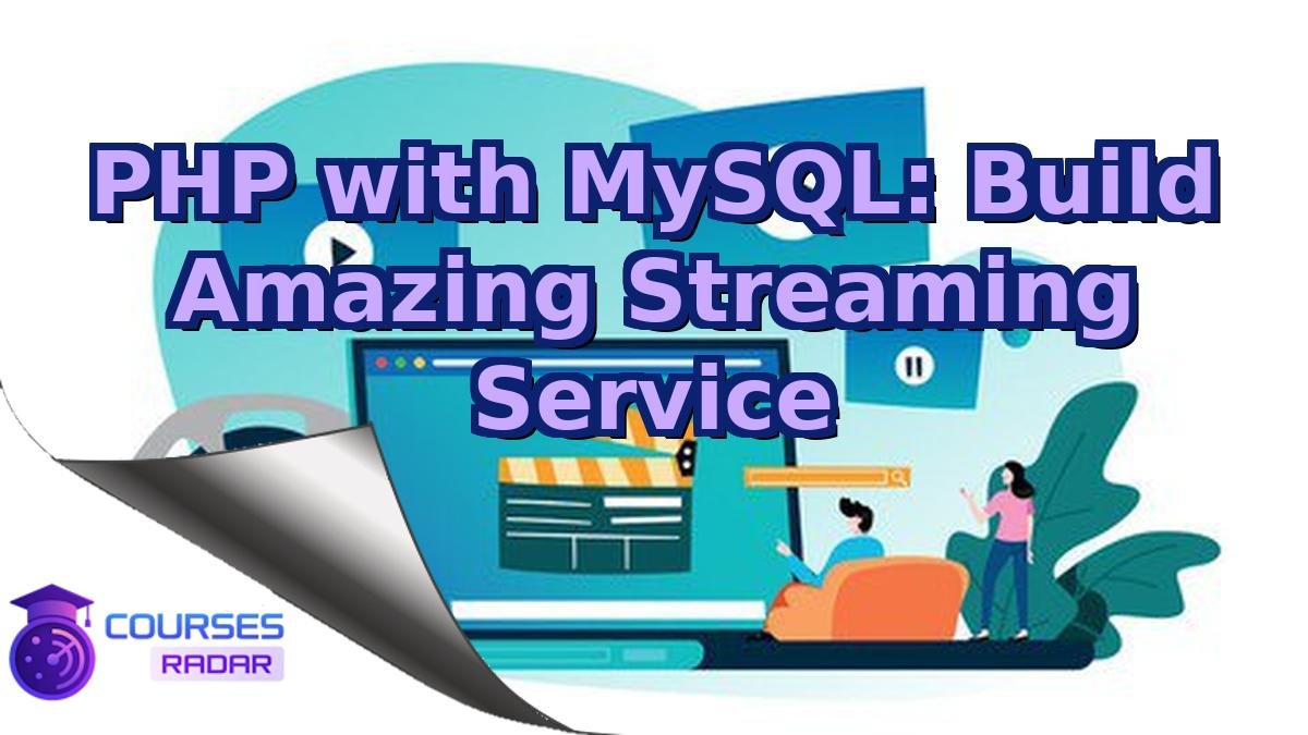 PHP with MySQL: Build Amazing Streaming Service