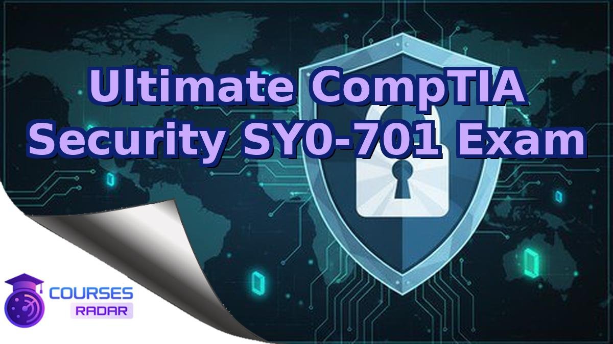 Ultimate CompTIA Security SY0-701 Exam