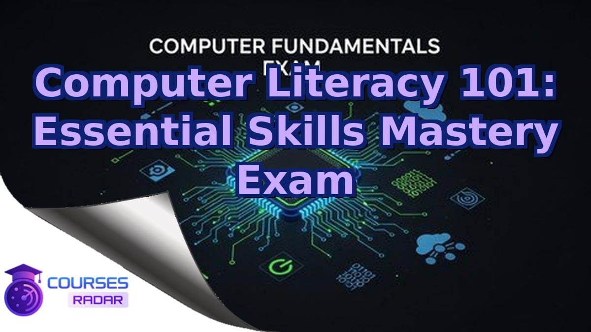 Computer Literacy 101: Essential Skills Mastery Exam