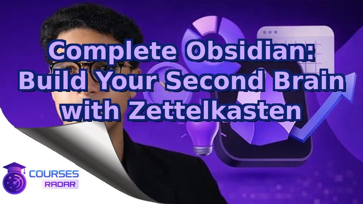 Complete Obsidian: Build Your Second Brain with Zettelkasten